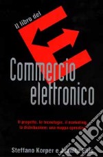 Il libro del commercio elettronico. Il progetto, le tecnologie, il marketing, la distribuzione: una mappa operativa libro