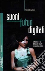 Suoni futuri digitali. La musica e il suo deflagrante impatto con la cultura digitale