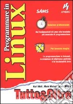 Programmare in Linux. Tutto & Oltre libro