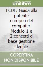 ECDL. Guida alla patente europea del computer. Modulo 1 e 2:concetti di base gestione dei file libro