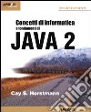 Concetti di informatica e fondamenti di Java 2 libro