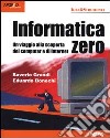 Informatica zero. Un viaggio alla scoperta del computer e di Internet libro