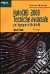 Autocad 2000 tecniche avanzate. Per ingegneri e architetti libro