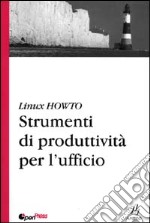 Linux HowTo. Strumenti di produttività per l'ufficio libro