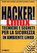 Hacker! Linux. Tecniche e segreti per la sicurezza in ambiente linux libro