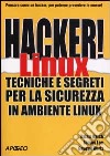 Hacker! Linux. Tecniche e segreti per la sicurezza in ambiente linux libro