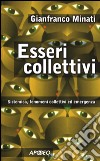 Esseri collettivi. Sistemica, fenomeni collettivi ed emergenza libro