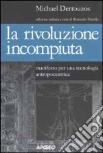 La rivoluzione incompiuta. Manifesto per una tecnologia antropocentrica