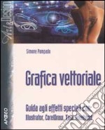 Grafica vettoriale. Guida agli effetti speciali con: Illustrator, CorelDraw, Xara, Freehand libro