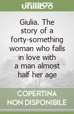 Giulia. The story of a forty-something woman who falls in love with a man almost half her age libro