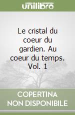 Le cristal du coeur du gardien. Au coeur du temps. Vol. 1 libro