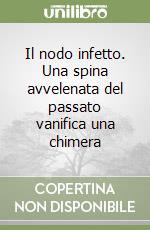 Il nodo infetto. Una spina avvelenata del passato vanifica una chimera libro