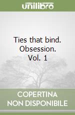 Ties that bind. Obsession. Vol. 1 libro