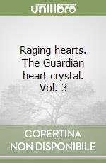 Raging hearts. The Guardian heart crystal. Vol. 3 libro