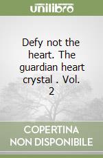 Defy not the heart. The guardian heart crystal . Vol. 2 libro