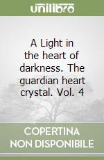 A Light in the heart of darkness. The guardian heart crystal. Vol. 4 libro