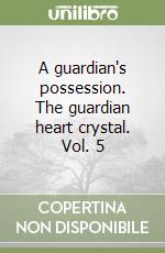 A guardian's possession. The guardian heart crystal. Vol. 5 libro