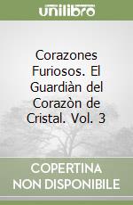 Corazones Furiosos. El Guardiàn del Corazòn de Cristal. Vol. 3 libro