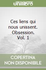 Ces liens qui nous unissent. Obsession. Vol. 1 libro