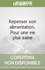 Repenser son alimentation. Pour une vie plus saine