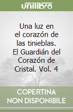 Una luz en el corazón de las tinieblas. El Guardián del Corazón de Cristal. Vol. 4 libro