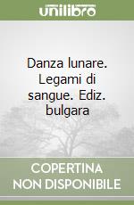 Danza lunare. Legami di sangue. Ediz. bulgara libro