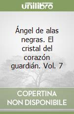 Ángel de alas negras. El cristal del corazón guardián. Vol. 7 libro