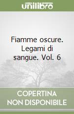 Fiamme oscure. Legami di sangue. Vol. 6 libro