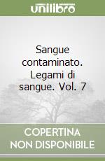 Sangue contaminato. Legami di sangue. Vol. 7 libro