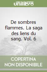 De sombres flammes. La saga des liens du sang. Vol. 6 libro