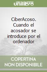 CiberAcoso. Cuando el acosador se introduce por el ordenador libro