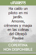 Ha caído un piloto en mi jardín. Amores, crímenes y magia en las colinas del Oltrepò Pavese libro