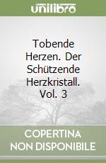 Tobende Herzen. Der Schützende Herzkristall. Vol. 3 libro