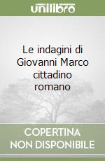 Le indagini di Giovanni Marco cittadino romano libro