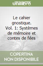 Le cahier gnostique. Vol. 1: Systèmes de mémoire et contes de fées