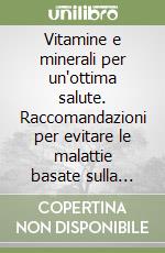 Vitamine e minerali per un'ottima salute. Raccomandazioni per evitare le malattie basate sulla scienza, non sul marketing