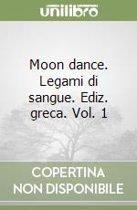 Moon dance. Legami di sangue. Ediz. greca. Vol. 1 libro