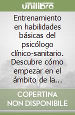 Entrenamiento en habilidades básicas del psicólogo clínico-sanitario. Descubre cómo empezar en el ámbito de la salud mental libro