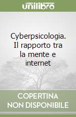 Cyberpsicologia. Il rapporto tra la mente e internet libro