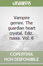 Vampire gemini. The guardian heart crystal. Ediz. russa. Vol. 6 libro