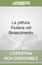 La pittura friulana nel Rinascimento libro