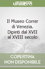 Il Museo Correr di Venezia. Dipinti dal XVII al XVIII secolo libro