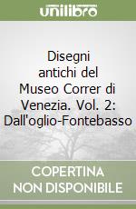 Disegni antichi del Museo Correr di Venezia. Vol. 2: Dall'oglio-Fontebasso libro