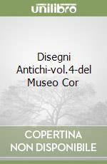 Disegni Antichi-vol.4-del Museo Cor libro