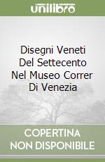 Disegni Veneti Del Settecento Nel Museo Correr Di Venezia libro