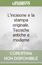 L'incisione e la stampa originale. Tecniche antiche e moderne libro