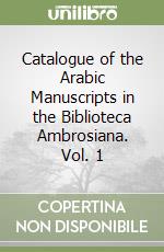 Catalogue of the Arabic Manuscripts in the Biblioteca Ambrosiana. Vol. 1