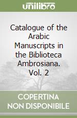 Catalogue of the Arabic Manuscripts in the Biblioteca Ambrosiana. Vol. 2