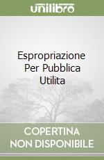 Espropriazione Per Pubblica Utilita libro