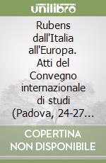 Rubens dall'Italia all'Europa. Atti del Convegno internazionale di studi (Padova, 24-27 maggio 1990) libro